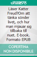 Läser Katter Freud?Om att tänka sönder livet, och hur man mjauar sig tillbaka till nuet. E-book. Formato EPUB ebook