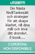 Din Nästa NivåTankesätt och strategier för att skapa klarhet, nå dina mål och leva ditt drömliv!. E-book. Formato EPUB ebook