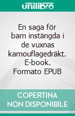 En saga för barn instängda i de vuxnas kamouflagedräkt. E-book. Formato EPUB ebook