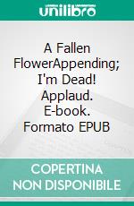 A Fallen FlowerAppending; I'm Dead! Applaud. E-book. Formato EPUB ebook