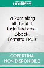 Vi kom aldrig till IbizaEtt tågluffardrama. E-book. Formato EPUB ebook