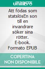 Att födas som statslösEn son till en invandrare söker sina rötter. E-book. Formato EPUB ebook
