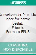 Konsekvenser!Praktiska idéer för bättre beslut. E-book. Formato EPUB ebook