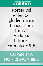 Röster vid eldenDär glöden minns händer som format världen. E-book. Formato EPUB ebook