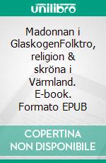 Madonnan i GlaskogenFolktro, religion & skröna i Värmland. E-book. Formato EPUB ebook