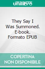 They Say I Was Summoned. E-book. Formato EPUB ebook