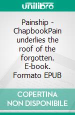 Painship - ChapbookPain underlies the roof of the forgotten. E-book. Formato EPUB ebook