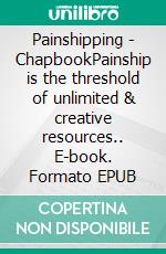 Painshipping - ChapbookPainship is the threshold of unlimited & creative resources.. E-book. Formato EPUB ebook