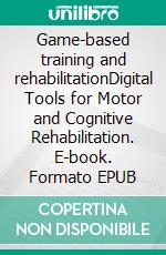 Game-based training and rehabilitationDigital Tools for Motor and Cognitive Rehabilitation. E-book. Formato EPUB ebook