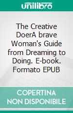 The Creative DoerA brave Woman's Guide from Dreaming to Doing. E-book. Formato EPUB ebook