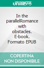 In the parallelRomance with obstacles. E-book. Formato EPUB ebook