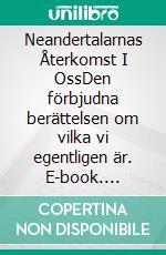 Neandertalarnas Återkomst I OssDen förbjudna berättelsen om vilka vi egentligen är. E-book. Formato EPUB ebook