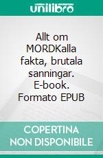 Allt om MORDKalla fakta, brutala sanningar. E-book. Formato EPUB ebook