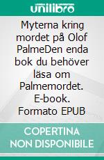 Myterna kring mordet på Olof PalmeDen enda bok du behöver läsa om Palmemordet. E-book. Formato EPUB ebook