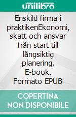 Enskild firma i praktikenEkonomi, skatt och ansvar från start till långsiktig planering. E-book. Formato EPUB ebook