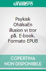 Psykisk OhälsaEn illusion vi tror på. E-book. Formato EPUB ebook