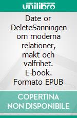 Date or DeleteSanningen om moderna relationer, makt och valfrihet. E-book. Formato EPUB ebook