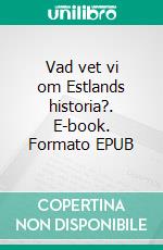 Vad vet vi om Estlands historia?. E-book. Formato EPUB ebook