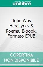 John Was HereLyrics & Poems. E-book. Formato EPUB ebook