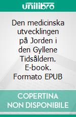 Den medicinska utvecklingen på Jorden i den Gyllene Tidsåldern. E-book. Formato EPUB ebook