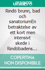 Rindö brunn, bad och sanatoriumEn betraktelse av ett kort men intensivt skede i Rindöbadens historia. E-book. Formato EPUB ebook