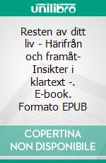 Resten av ditt liv - Härifrån och framåt- Insikter i klartext -. E-book. Formato EPUB ebook