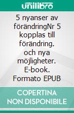5 nyanser av förändringNr 5 kopplas till förändring. och nya möjligheter. E-book. Formato EPUB ebook