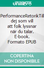 PerformanceRetorikTill dej som vill att folk lyssnar när du talar. E-book. Formato EPUB ebook