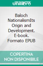 Baloch NationalismIts Origin and Development. E-book. Formato EPUB ebook