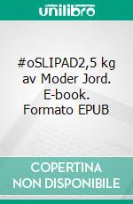 #oSLIPAD2,5 kg av Moder Jord. E-book. Formato EPUB ebook