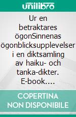 Ur en betraktares ögonSinnenas ögonblicksupplevelser i en diktsamling av haiku- och tanka-dikter. E-book. Formato EPUB ebook
