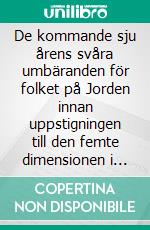 De kommande sju årens svåra umbäranden för folket på Jorden innan uppstigningen till den femte dimensionen i den Gyllene Tidsåldern. E-book. Formato EPUB ebook