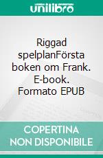 Riggad spelplanFörsta boken om Frank. E-book. Formato EPUB ebook