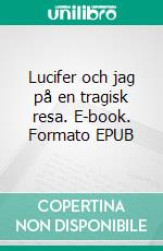 Lucifer och jag på en tragisk resa. E-book. Formato EPUB ebook