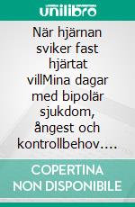 När hjärnan sviker fast hjärtat villMina dagar med bipolär sjukdom, ångest och kontrollbehov. E-book. Formato EPUB ebook