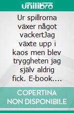 Ur spillrorna växer något vackertJag växte upp i kaos men blev tryggheten jag själv aldrig fick. E-book. Formato EPUB ebook