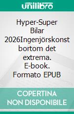 Hyper-Super Bilar 2026Ingenjörskonst bortom det extrema. E-book. Formato EPUB ebook