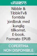 Nibble & TibbleTvå forntida jordbruk med kunglig tillkomst. E-book. Formato EPUB ebook