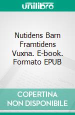 Nutidens Barn Framtidens Vuxna. E-book. Formato EPUB ebook