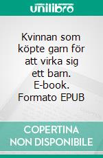 Kvinnan som köpte garn för att virka sig ett barn. E-book. Formato EPUB ebook