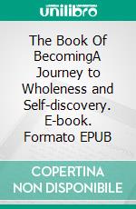The Book Of BecomingA Journey to Wholeness and Self-discovery. E-book. Formato EPUB ebook