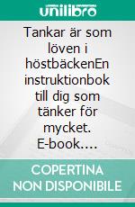 Tankar är som löven i höstbäckenEn instruktionbok till dig som tänker för mycket. E-book. Formato EPUB ebook