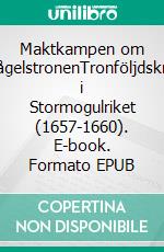 Maktkampen om påfågelstronenTronföljdskriget i Stormogulriket (1657-1660). E-book. Formato EPUB ebook