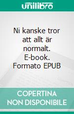 Ni kanske tror att allt är normalt. E-book. Formato EPUB ebook