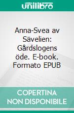 Anna-Svea av Sävelien: Gårdslogens öde. E-book. Formato EPUB ebook