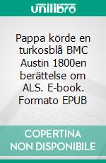 Pappa körde en turkosblå BMC Austin 1800en berättelse om ALS. E-book. Formato EPUB ebook