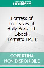 Fortress of IceLeaves of Holly Book III. E-book. Formato EPUB ebook