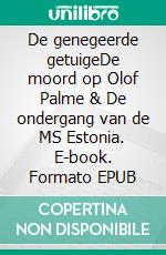 De genegeerde getuigeDe moord op Olof Palme & De ondergang van de MS Estonia. E-book. Formato EPUB ebook