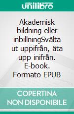 Akademisk bildning eller inbillningSvälta ut uppifrån, äta upp inifrån. E-book. Formato EPUB ebook