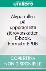 Älvpatrullen på uppdragHitta sjörövarskatten. E-book. Formato EPUB ebook